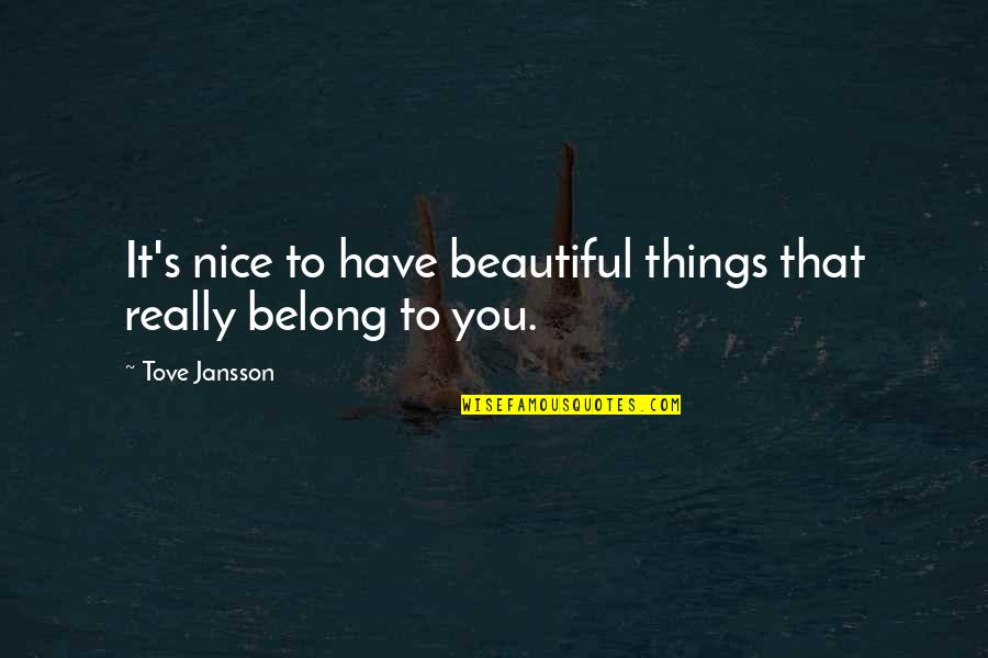 Nice Beautiful Quotes By Tove Jansson: It's nice to have beautiful things that really