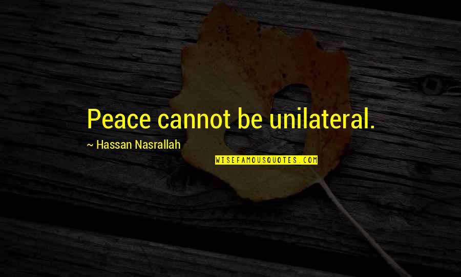 Nice Beautifulness Quotes By Hassan Nasrallah: Peace cannot be unilateral.