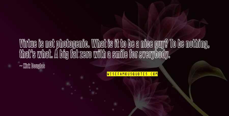 Nice Big Smile Quotes By Kirk Douglas: Virtue is not photogenic. What is it to Nice Big Smile Quotes By Kirk Douglas: Virtue is not photogenic. What is it to