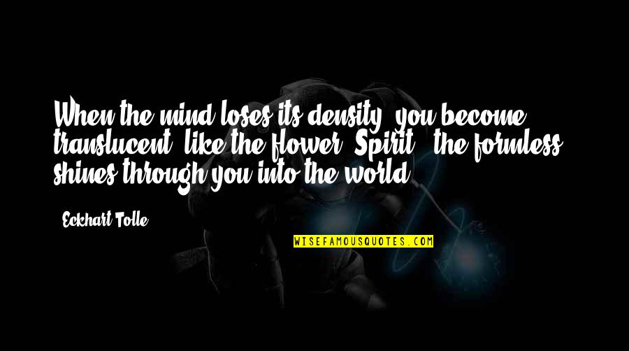 Nice Bio Quotes By Eckhart Tolle: When the mind loses its density, you become