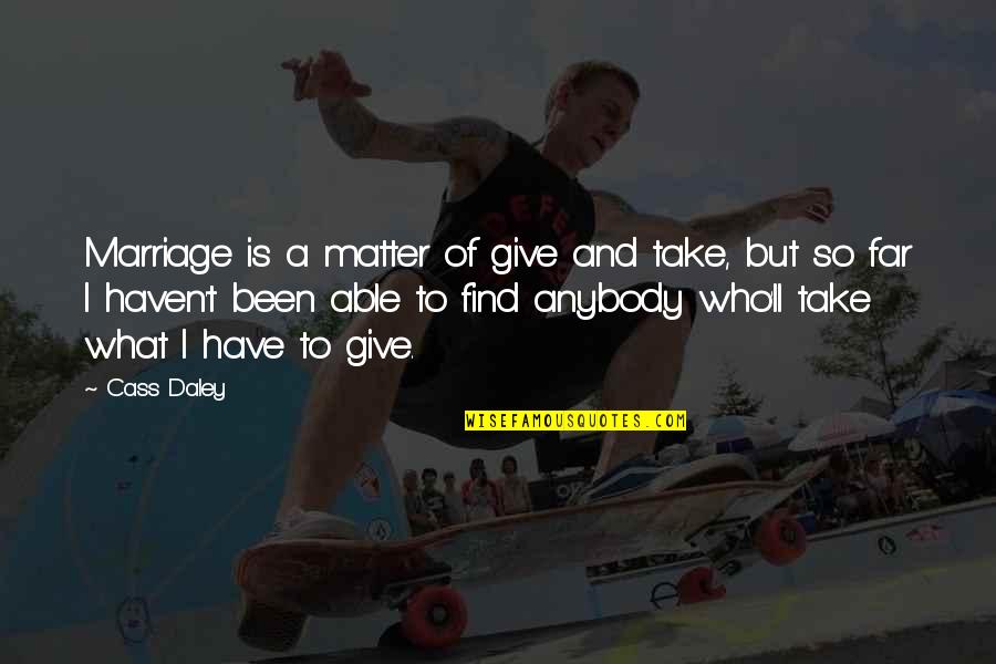 Nice Bouquets Quotes By Cass Daley: Marriage is a matter of give and take, Nice Bouquets Quotes By Cass Daley: Marriage is a matter of give and take,