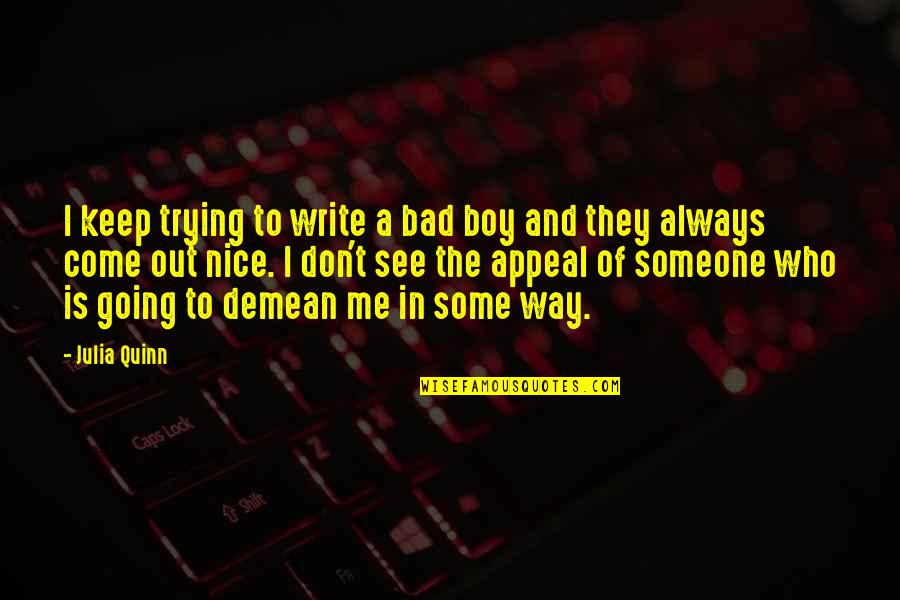 Nice Boy Quotes By Julia Quinn: I keep trying to write a bad boy Nice Boy Quotes By Julia Quinn: I keep trying to write a bad boy