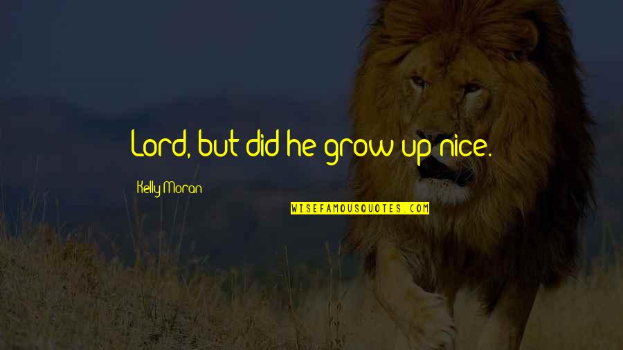 Nice Boy Quotes By Kelly Moran: Lord, but did he grow up nice.