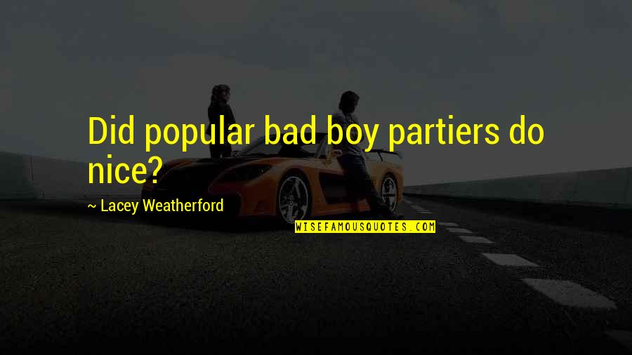 Nice Boy Quotes By Lacey Weatherford: Did popular bad boy partiers do nice?