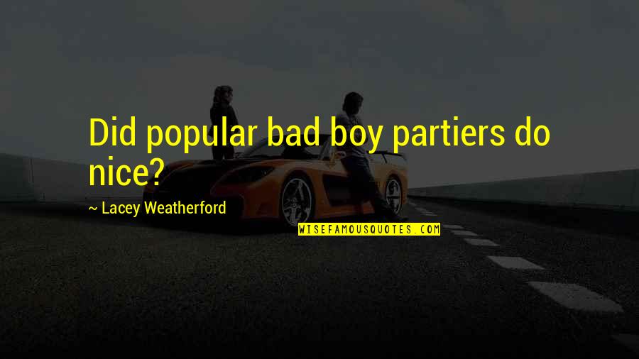 Nice Boy Quotes By Lacey Weatherford: Did popular bad boy partiers do nice? Nice Boy Quotes By Lacey Weatherford: Did popular bad boy partiers do nice?