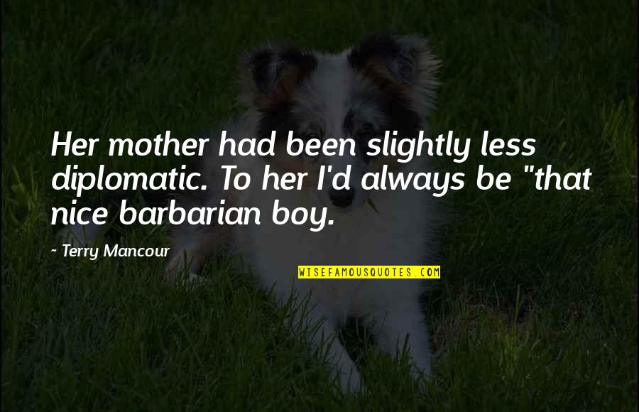 Nice Boy Quotes By Terry Mancour: Her mother had been slightly less diplomatic. To