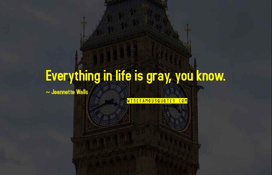 Nice Boyfriends Quotes By Jeannette Walls: Everything in life is gray, you know.