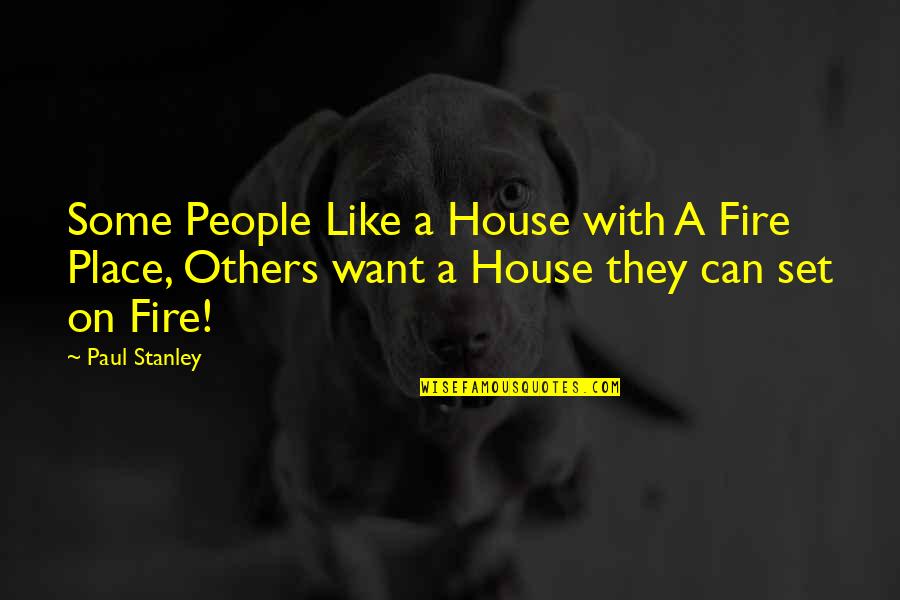 Nice Building Quotes By Paul Stanley: Some People Like a House with A Fire Nice Building Quotes By Paul Stanley: Some People Like a House with A Fire