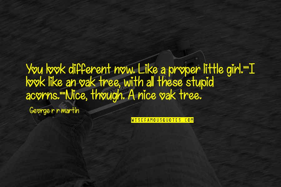 Nice But Not Stupid Quotes By George R R Martin: You look different now. Like a proper little Nice But Not Stupid Quotes By George R R Martin: You look different now. Like a proper little