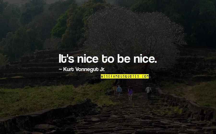 Nice Cat Quotes By Kurt Vonnegut Jr.: It's nice to be nice. Nice Cat Quotes By Kurt Vonnegut Jr.: It's nice to be nice.