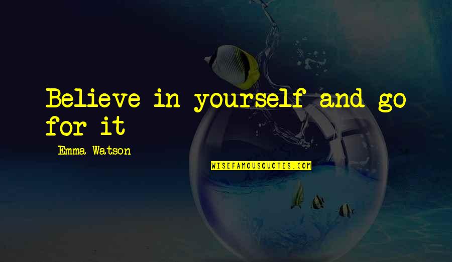 Nice Cheery Quotes By Emma Watson: Believe in yourself and go for it Nice Cheery Quotes By Emma Watson: Believe in yourself and go for it