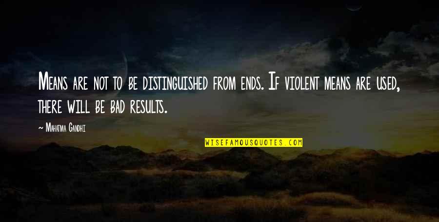 Nice Cheery Quotes By Mahatma Gandhi: Means are not to be distinguished from ends. Nice Cheery Quotes By Mahatma Gandhi: Means are not to be distinguished from ends.