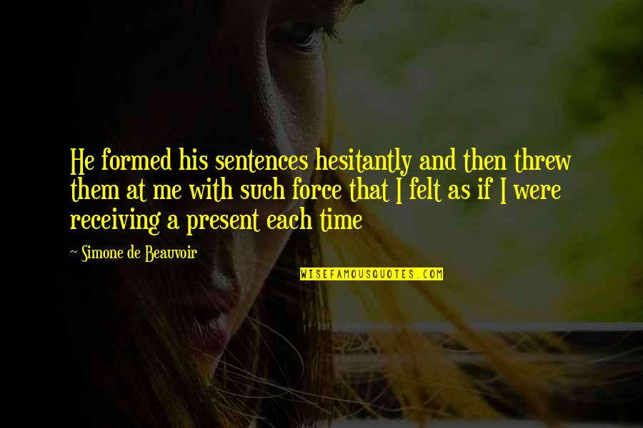 Nice Cheery Quotes By Simone De Beauvoir: He formed his sentences hesitantly and then threw Nice Cheery Quotes By Simone De Beauvoir: He formed his sentences hesitantly and then threw