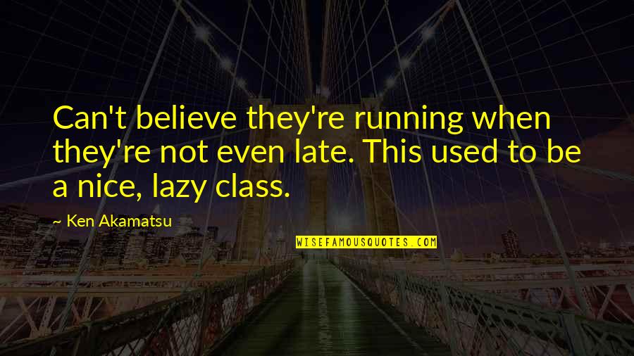 Nice Class Quotes By Ken Akamatsu: Can't believe they're running when they're not even