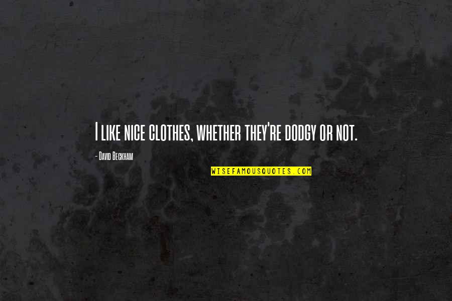 Nice Clothes Quotes By David Beckham: I like nice clothes, whether they're dodgy or