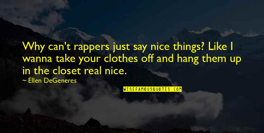 Nice Clothes Quotes By Ellen DeGeneres: Why can't rappers just say nice things? Like