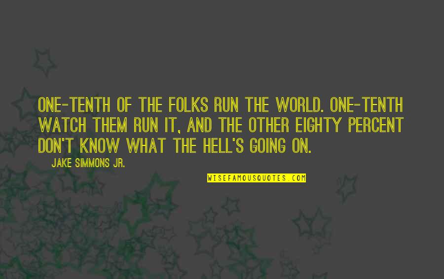 Nice Comments Quotes By Jake Simmons Jr.: One-tenth of the folks run the world. One-tenth Nice Comments Quotes By Jake Simmons Jr.: One-tenth of the folks run the world. One-tenth