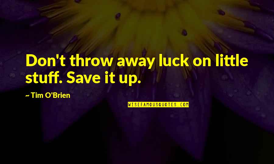 Nice Complimenting Quotes By Tim O'Brien: Don't throw away luck on little stuff. Save