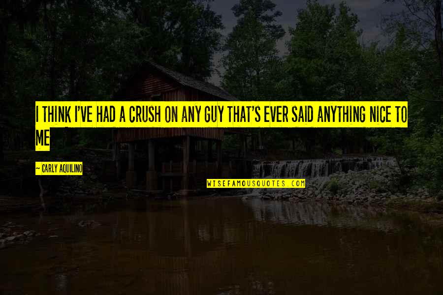 Nice Crush Quotes By Carly Aquilino: I think I've had a crush on any