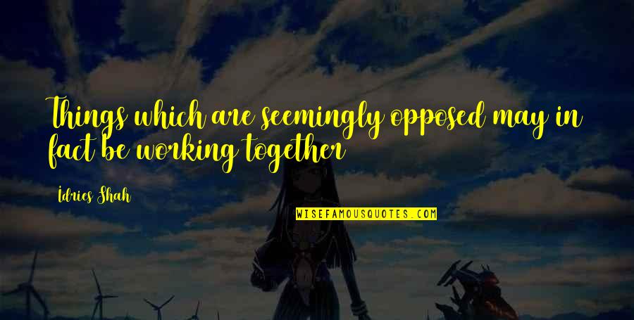 Nice Daddy Quotes By Idries Shah: Things which are seemingly opposed may in fact