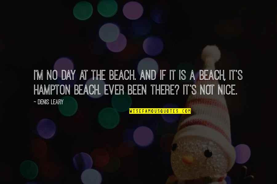 Nice Day Off Quotes By Denis Leary: I'm no day at the beach. And if Nice Day Off Quotes By Denis Leary: I'm no day at the beach. And if
