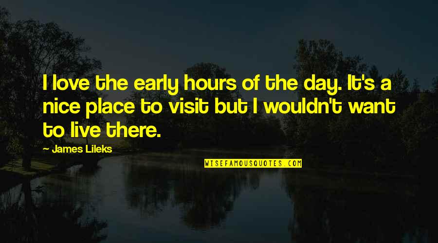 Nice Day Off Quotes By James Lileks: I love the early hours of the day. Nice Day Off Quotes By James Lileks: I love the early hours of the day.