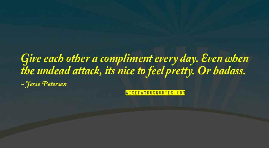 Nice Day Off Quotes By Jesse Petersen: Give each other a compliment every day. Even