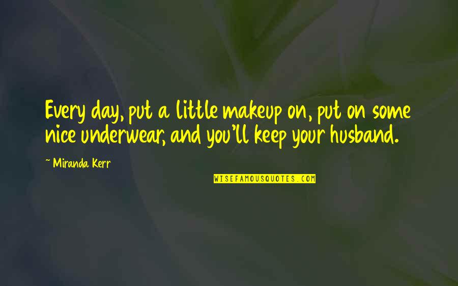 Nice Day Off Quotes By Miranda Kerr: Every day, put a little makeup on, put