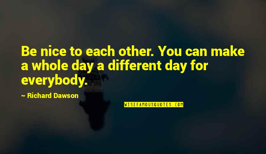 Nice Day Off Quotes By Richard Dawson: Be nice to each other. You can make