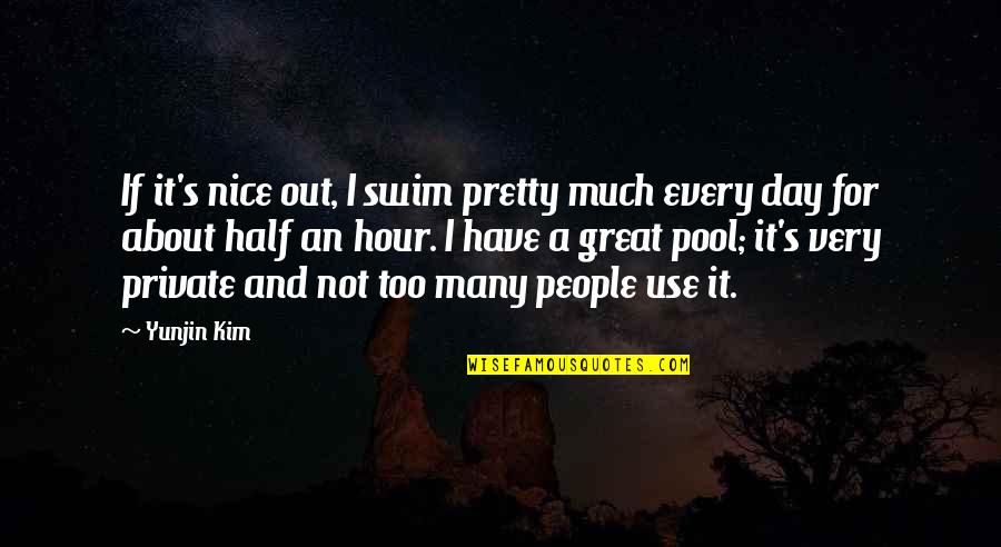 Nice Day Off Quotes By Yunjin Kim: If it's nice out, I swim pretty much Nice Day Off Quotes By Yunjin Kim: If it's nice out, I swim pretty much