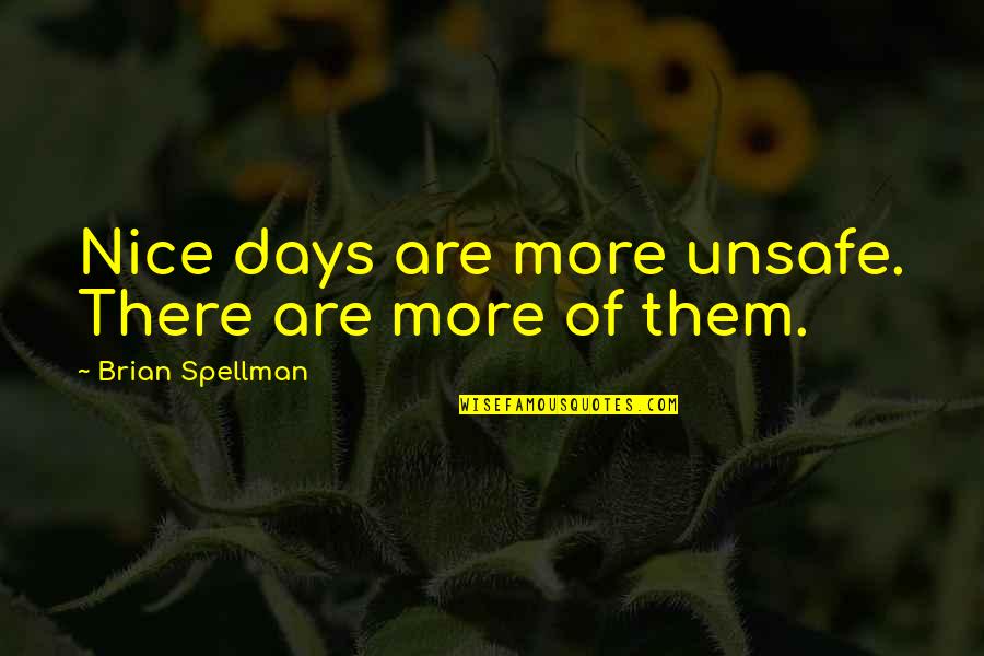 Nice Days Quotes By Brian Spellman: Nice days are more unsafe. There are more Nice Days Quotes By Brian Spellman: Nice days are more unsafe. There are more