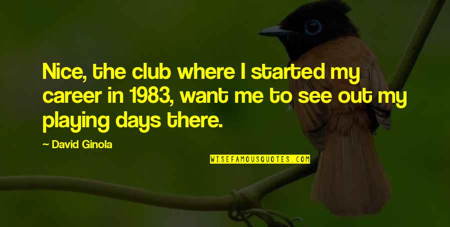 Nice Days Quotes By David Ginola: Nice, the club where I started my career Nice Days Quotes By David Ginola: Nice, the club where I started my career