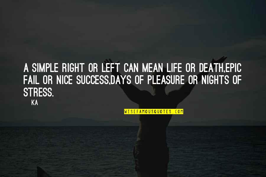 Nice Days Quotes By Ka: A simple right or left can mean life