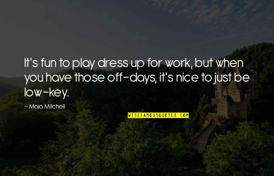 Nice Days Quotes By Maia Mitchell: It's fun to play dress up for work,