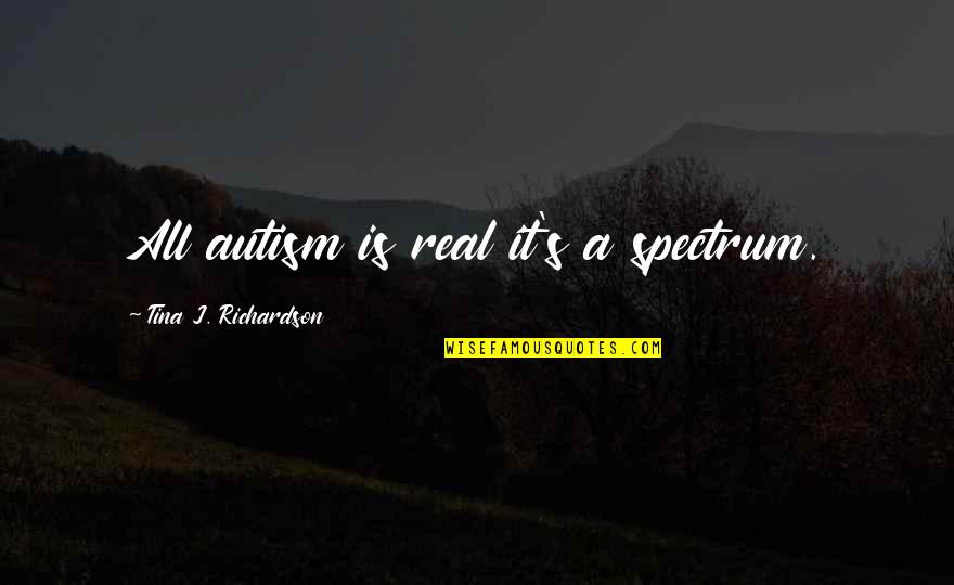 Nice Disciplined Quotes By Tina J. Richardson: All autism is real it's a spectrum. Nice Disciplined Quotes By Tina J. Richardson: All autism is real it's a spectrum.