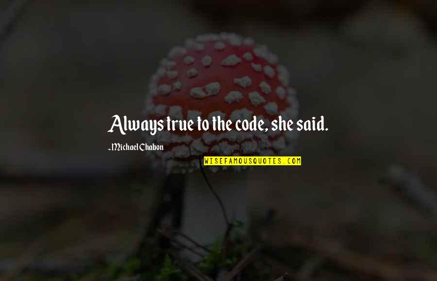 Nice Dressing Quotes By Michael Chabon: Always true to the code, she said. Nice Dressing Quotes By Michael Chabon: Always true to the code, she said.