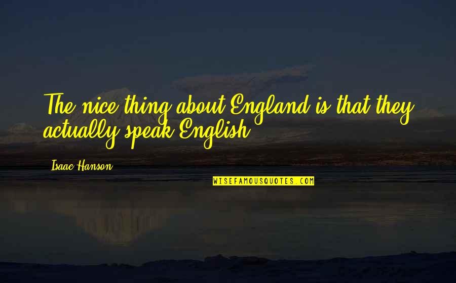 Nice English Quotes By Isaac Hanson: The nice thing about England is that they