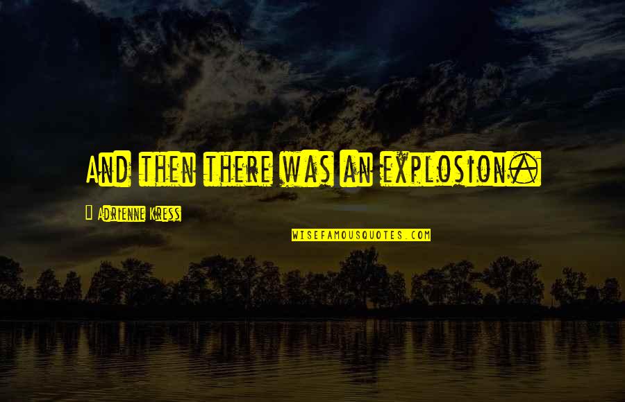 Nice Excuse Quotes By Adrienne Kress: And then there was an explosion.