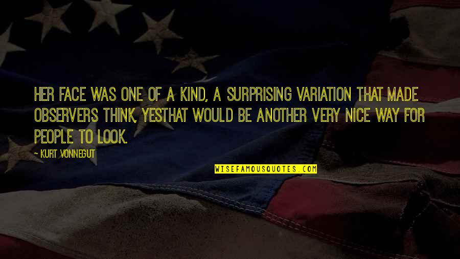 Nice Face Quotes By Kurt Vonnegut: Her face was one of a kind, a Nice Face Quotes By Kurt Vonnegut: Her face was one of a kind, a