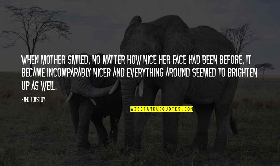 Nice Face Quotes By Leo Tolstoy: When Mother smiled, no matter how nice her Nice Face Quotes By Leo Tolstoy: When Mother smiled, no matter how nice her