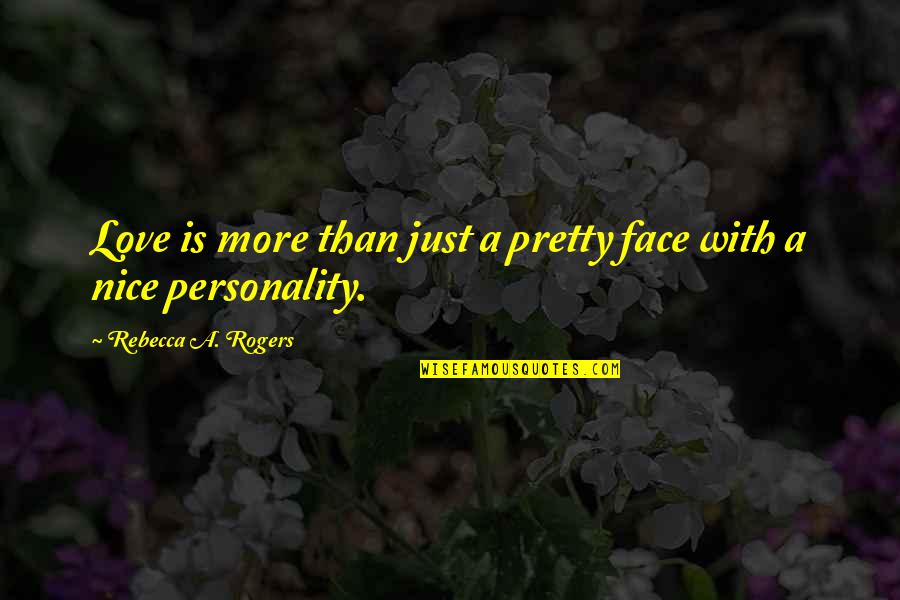 Nice Face Quotes By Rebecca A. Rogers: Love is more than just a pretty face Nice Face Quotes By Rebecca A. Rogers: Love is more than just a pretty face