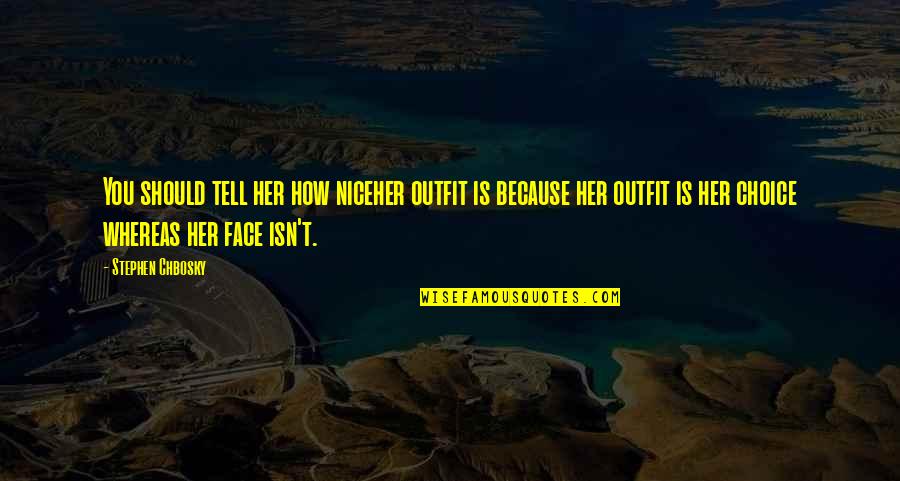 Nice Face Quotes By Stephen Chbosky: You should tell her how niceher outfit is Nice Face Quotes By Stephen Chbosky: You should tell her how niceher outfit is