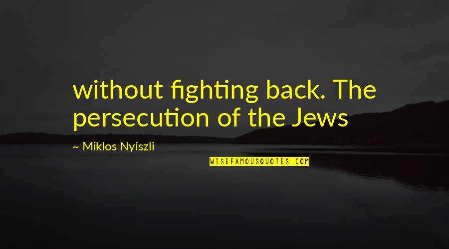 Nice Fathers Day Quotes By Miklos Nyiszli: without fighting back. The persecution of the Jews