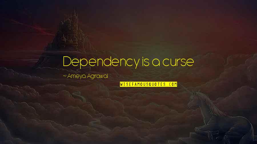 Nice Fb Quotes By Ameya Agrawal: Dependency is a curse