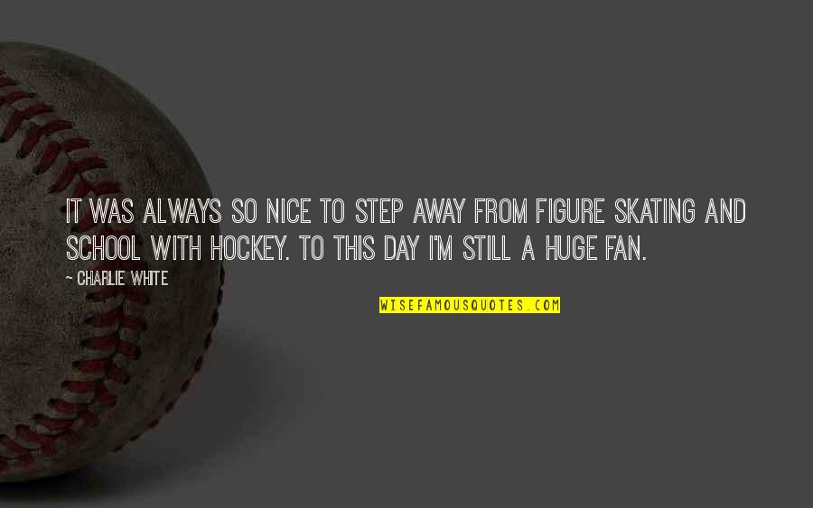 Nice Figure Quotes By Charlie White: It was always so nice to step away Nice Figure Quotes By Charlie White: It was always so nice to step away