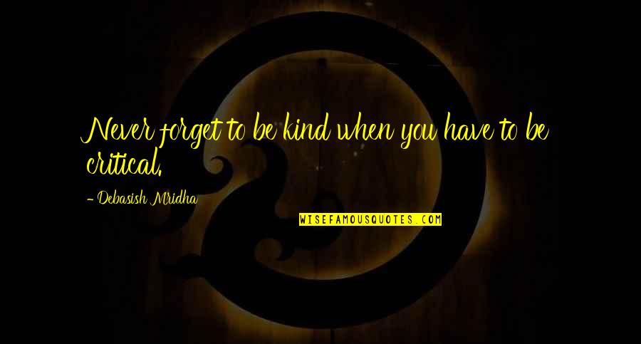 Nice Forget Quotes By Debasish Mridha: Never forget to be kind when you have
