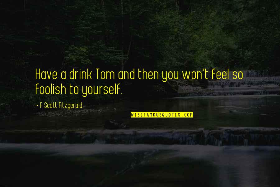 Nice France Quotes By F Scott Fitzgerald: Have a drink Tom and then you won't