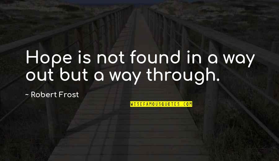 Nice France Quotes By Robert Frost: Hope is not found in a way out
