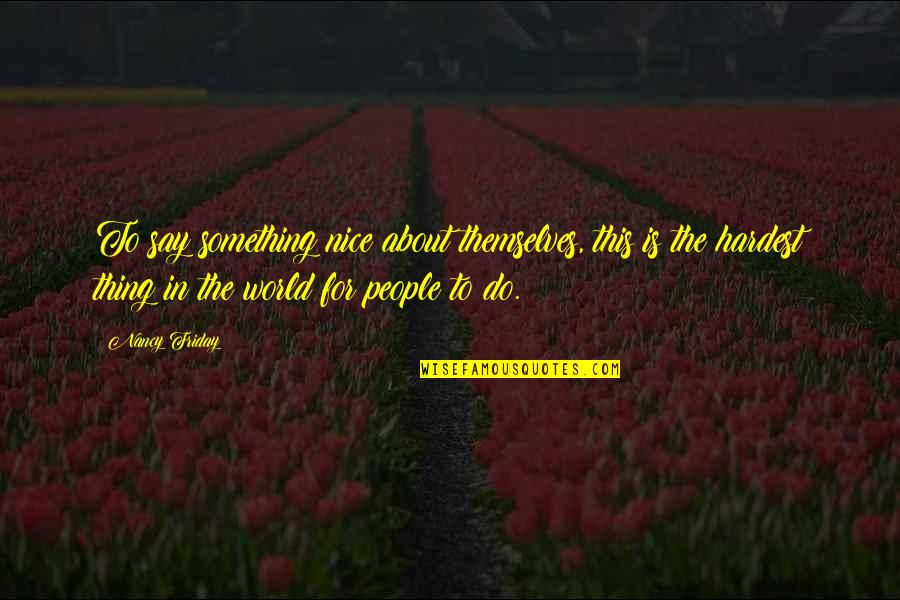 Nice Friday Quotes By Nancy Friday: To say something nice about themselves, this is Nice Friday Quotes By Nancy Friday: To say something nice about themselves, this is