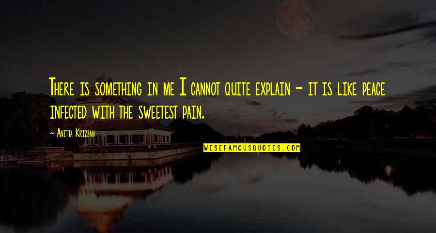 Nice Friendly Love Quotes By Anitta Krizzan: There is something in me I cannot quite